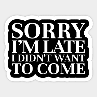 sorry im late i didnt want to come funny sarcasm Sticker